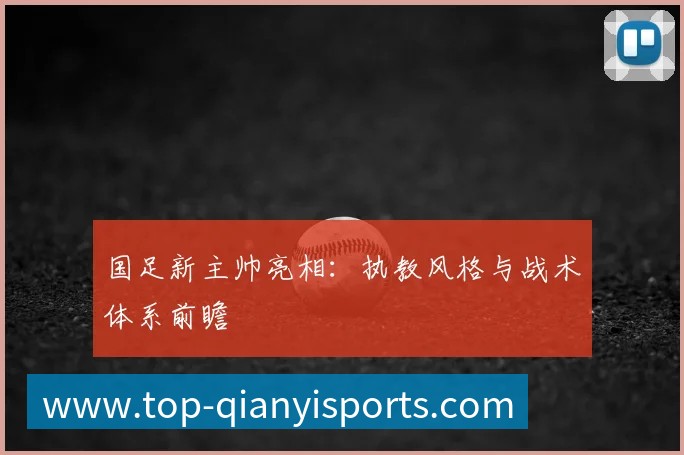 国足新主帅亮相：执教风格与战术体系前瞻